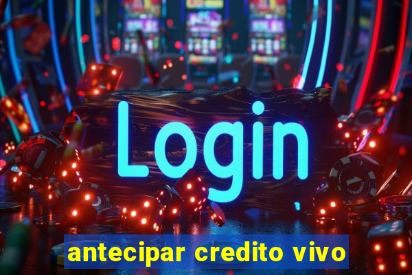 antecipar credito vivo